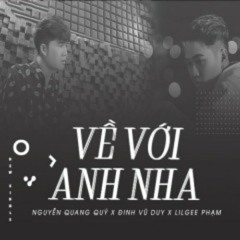Về Với Anh Nha - LilGee Phạm, Nguyễn Quang Quý, Đình Vũ Duy