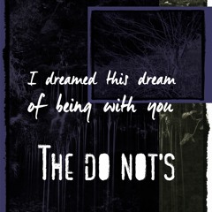 The Do Not's - I Dreamed This Dream Of Being With You