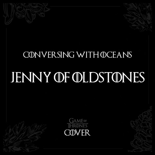 Stream Jenny of Oldstones [Game of Thrones Cover] by CONVERSING WITH OCEANS  | Listen online for free on SoundCloud