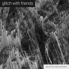 "glitch with friends" sample pack teaser