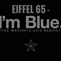 Eiffel 65 - I'm Blue (The MRCHNTS 2019 Reboot)