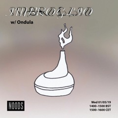 IMBROGLIO w/Ondula - Noods Radio 01|05|2019