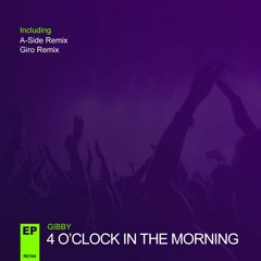 Gibby - 4 O'Clock In The Morning (A-Side Remix) **OUT NOW**