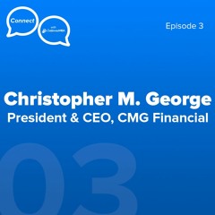 Connect Episode 3 - Christopher M. George, President & CEO, CMG Financial