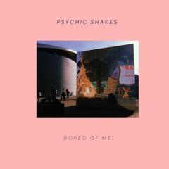 Psychic Shakes - Bored Of Me