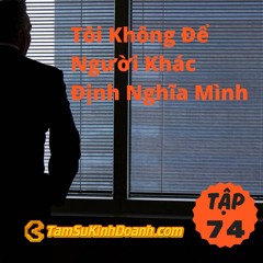 Tập 74: Tôi Không Để Người Khác Định Nghĩa Mình