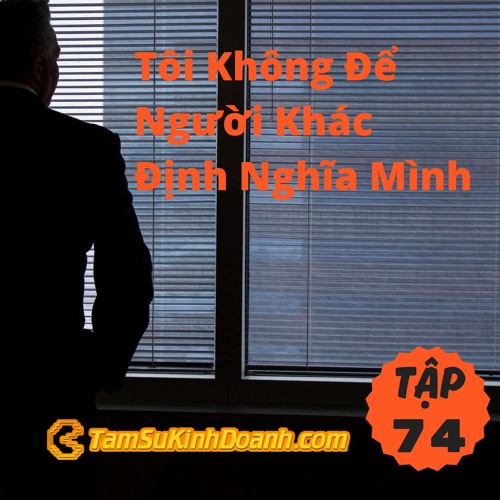 Tập 74: Tôi Không Để Người Khác Định Nghĩa Mình