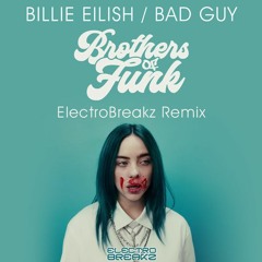 Bad Guy (Brothers Of Funk ElectroBreakz Remix) - Click Buy Button for Free DL