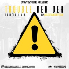 Trouble Deh Deh By Selectablusteele_ovavybzsound April, 2019