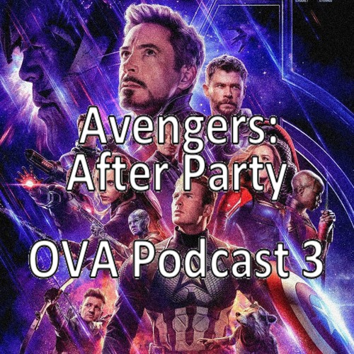 OVA Podcast Episode 3: Avengers Endgame After Party pt 1 [SPOILERS]