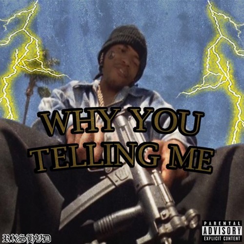 WHY YOU TELLING ME