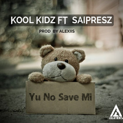 Kool Kidz ft. Saipresz - Yu No Save Mi_(Prod. by Alexiis)