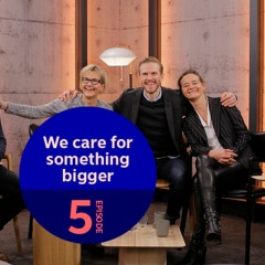 Episode 5: We care for something bigger