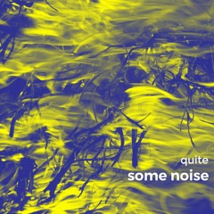 QUITE - some noise