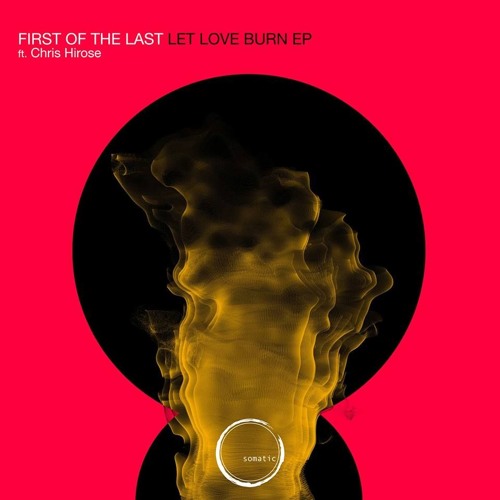 PREMIERE: First Of The Last - Let Love Burn (Original Mix) [Somatic]