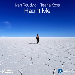 Ivan Roudyk, Teana Koss - Haunt Me(Original Mix) ELECTRICA RECORDS