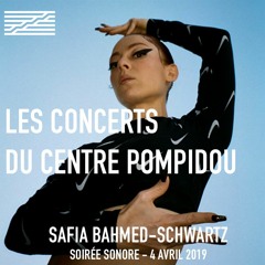 Safia Bahmed-Schwartz [Soirée Sonore @Centre Pompidou - 04.04.19]