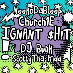 Ignant Shit Ft Church 1E, Scotty Tha Kidd & DJ Bunk (prod By NeekoDaBleep)