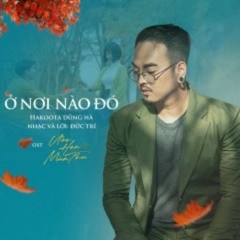 Ở Nơi Nào Đó (Ước Hẹn Mùa Thu OST) - Hakoota Dũng Hà
