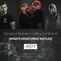 DEADLY GUNS x GPF x D-FENCE - Gangsta Virgin [AKKIX Bootleg]