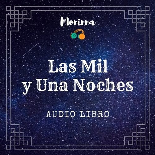 Stream LAS MIL Y UNA NOCHES (1) El Principio - Audio Libro - Cuento  publicado en capítulos. by Moninna | Listen online for free on SoundCloud