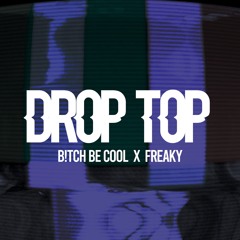 B!tch Be Cool X Freaky - Drop Top (Extended Mix)