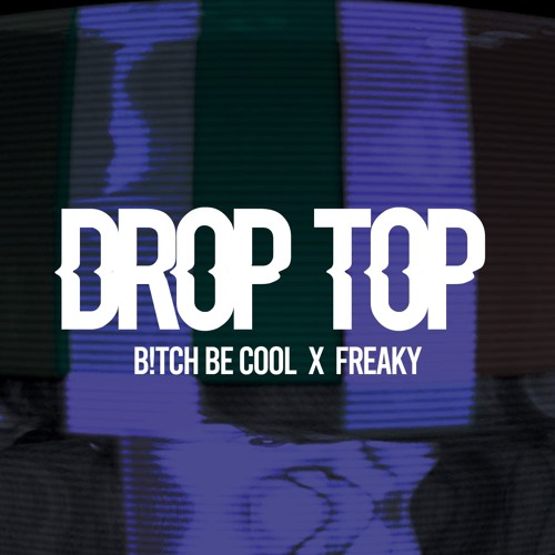 B!tch Be Cool X Freaky - Drop Top (Extended Mix)