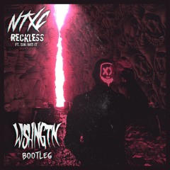 NTXC ft. Sik-Wit-It - Reckless (WSHNGTN Bootleg)