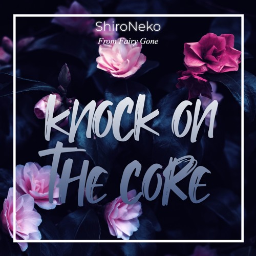 Fairy Gone OP - Knock on the Core 【cover by ShiroNeko】