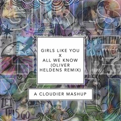 GIRLS LIKE YOU X ALL WE KNOW (Oliver Heldens Remix) [A Cloudier Mashup]