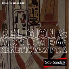 Religion & Worldview | Kemetic Way pt 2 | Heru-Ka Anu (Ep. 90)