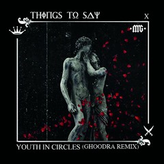 Things To Say(Ghoodra REMIX)-Youth In Circles  [FREE DOWNLOAD]