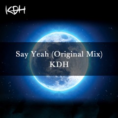 KDH - Say Yeah (Original Mix)[Free Download]