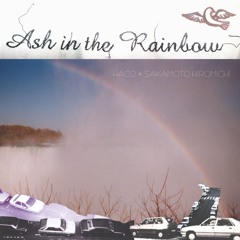 Haco + Sakamoto Hiromichi - Ash In The Rainbow (excerpt)