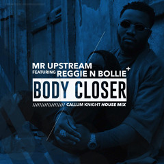 Mr Upstream ft. Reggie n Bollie - Body Closer (Callum Knight House Mix)