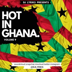 DJ Lyriks Presents HOT IN GHANA Volume 9