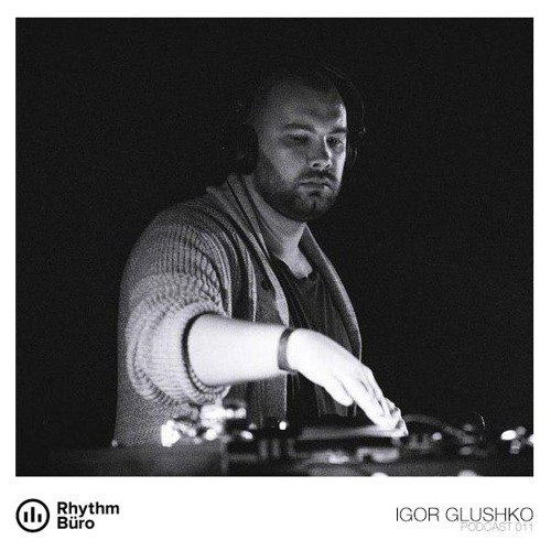 Igor Glushko - Rhythm Büro Podcast 011