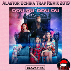 BLACKPINK - 뚜두뚜두 DDU-DU DDU-DU (Alastor Uchiha Trap Remix 2019)
