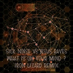 Sick Noise VS Jesus Raves - What Is On Your Mind ( Iron Lizard Remix )