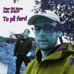 "To På Ferd" 0nge 0ld Mane feat KNEIP