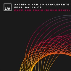 Antrim & Kamilo Sanclemente Ft. Paula OS - Once & Again (Bluum Remix)