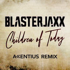 Blasterjaxx - Children Of Today (Accentius Remix)