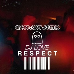 DJ Love - R E S P E C T (ghost.slut Remix)