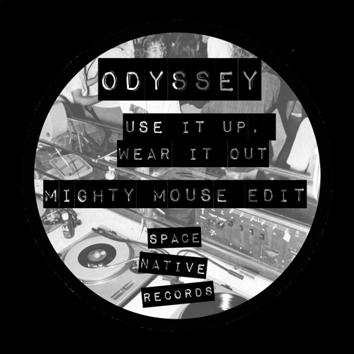 Stream Odyssey - Use It Up, Wear It Out (Mighty Mouse Edit) by Space Native  Records | Listen online for free on SoundCloud