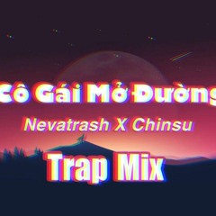 Cô Gái Mở Đường - Nevatrash X Chinsu ( Trap Mix - EDM )