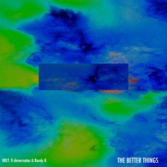 THE BETTER THINGS (feat. davecreates & Randy B.) (PROD. RANDY B.)