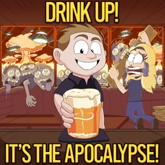 Drink up! It's the apocalypse! Ep. 1