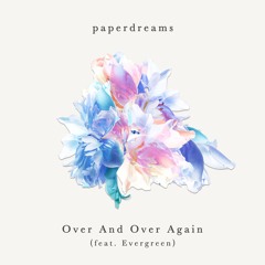 paperdreams - Over And Over Again (feat. Evergreen)