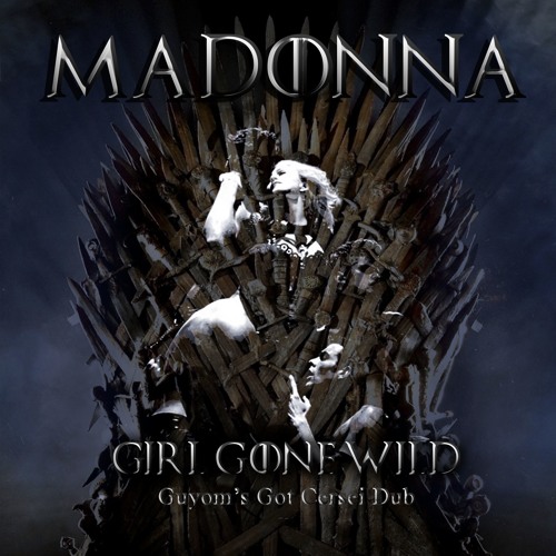 Madonna VS Cersei - Girl Gone Wild (Guyom’s Got Cersei Dub)