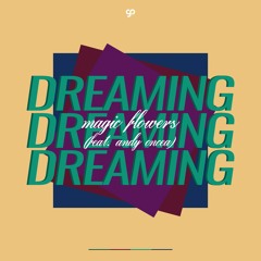 Magic Flowers - Dreaming (feat. Andy Oncea)